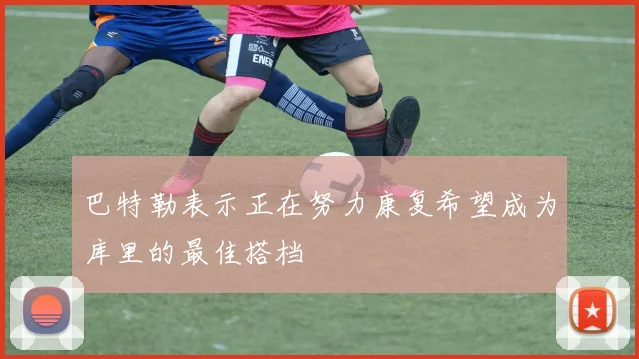 巴特勒表示正在努力康复希望成为库里的最佳搭档